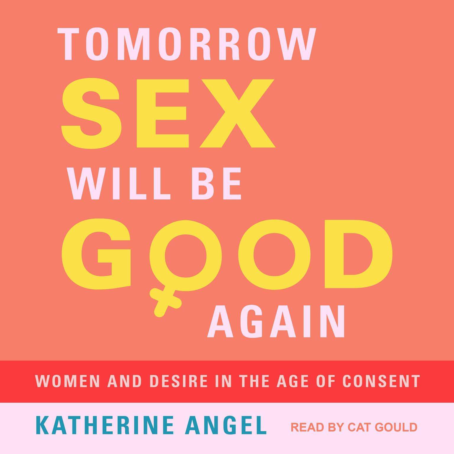 Tomorrow Sex Will Be Good Again: Women and Desire in the Age of Consent Audiobook, by Katherine Angel