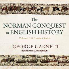 The Norman Conquest in English History: Volume I: A Broken Chain? Audiobook, by George Garnett