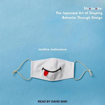 Shikake: The Japanese Art of Shaping Behavior Through Design Audiobook, by Naohiro Matsumura