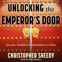 Unlocking the Emperors Door: Success, Tradition & Innovation in China Audiobook, by Christopher Sheedy