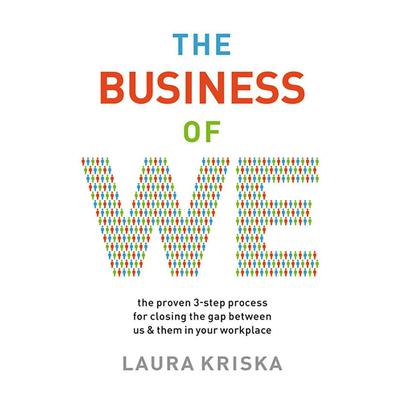 The Business of We: The Proven Three-Step Process for Closing the Gap Between Us and Them in Your Workplace Audiobook, by Laura Kriska