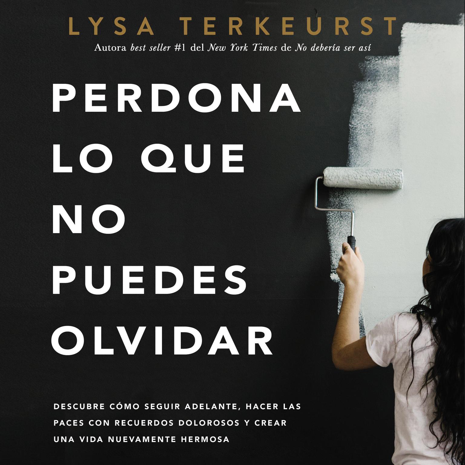 Perdona lo que no puedes olvidar: Descubre cómo seguir adelante, hacer las paces con recuerdos dolorosos y crear una vida nuevamente hermosa Audiobook, by Lysa TerKeurst