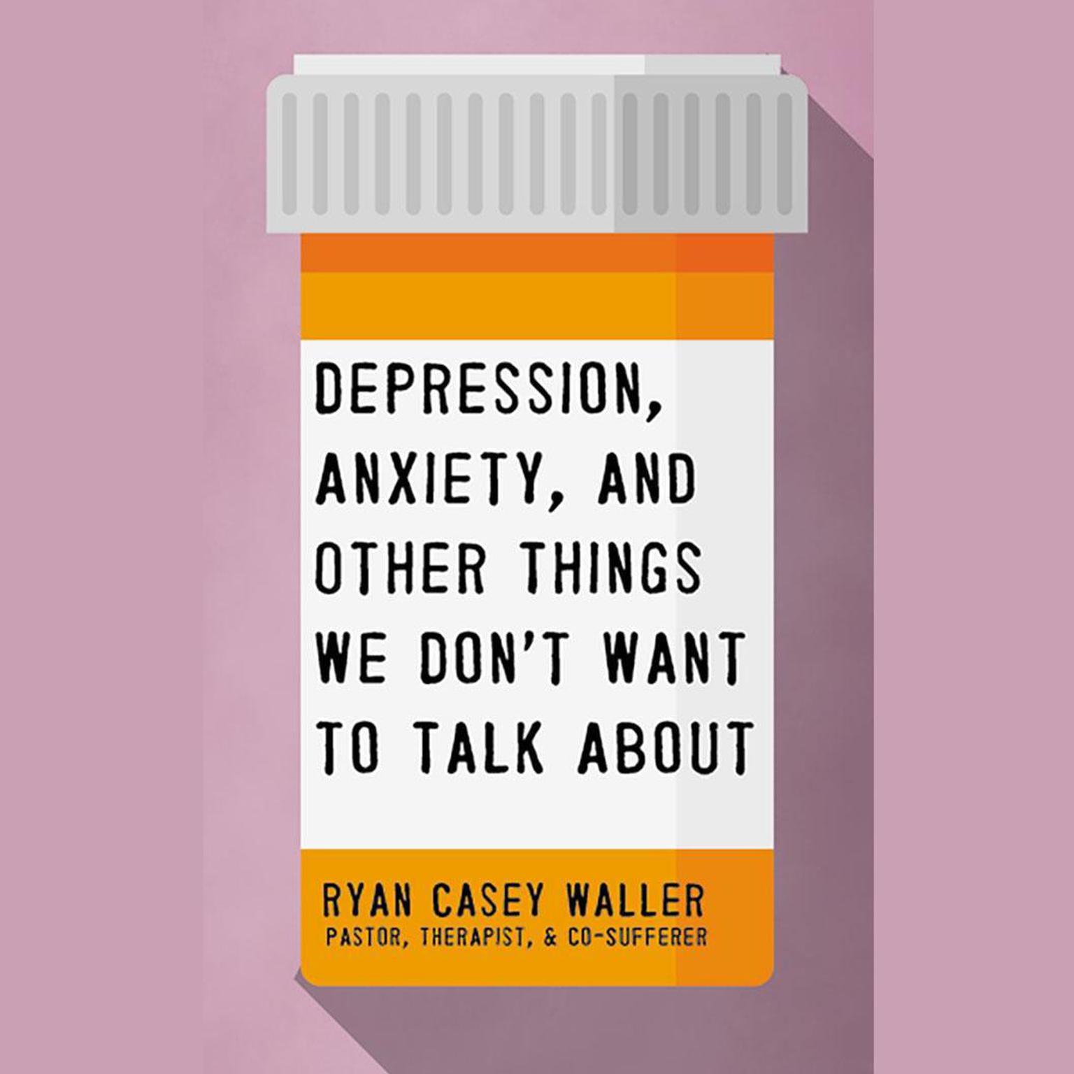 Depression, Anxiety, and Other Things We Dont Want to Talk About Audiobook, by Ryan Casey Waller