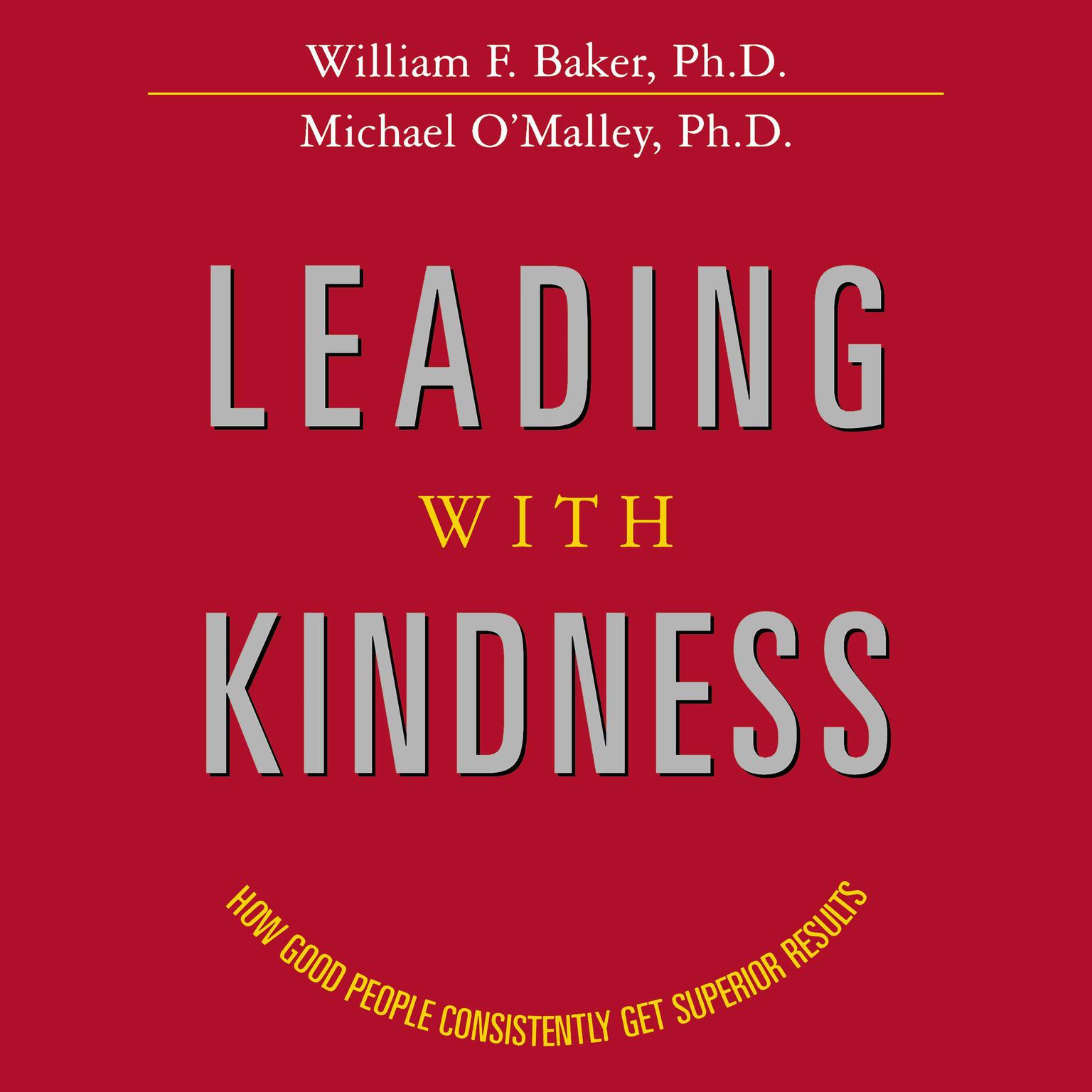 Leading with Kindness: How Good People Consistently Get Superior Results Audiobook, by William F. Baker