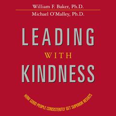 Leading with Kindness: How Good People Consistently Get Superior Results Audiobook, by William F. Baker