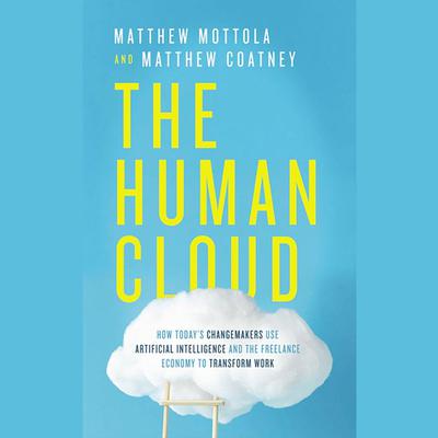The Human Cloud: How Todays Changemakers Use Artificial Intelligence and the Freelance Economy to Transform Work Audiobook, by Matthew  Mottola