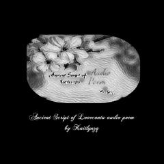 Ancient Script of Lovecontu audio poem Audiobook, by Kaitlynzq 