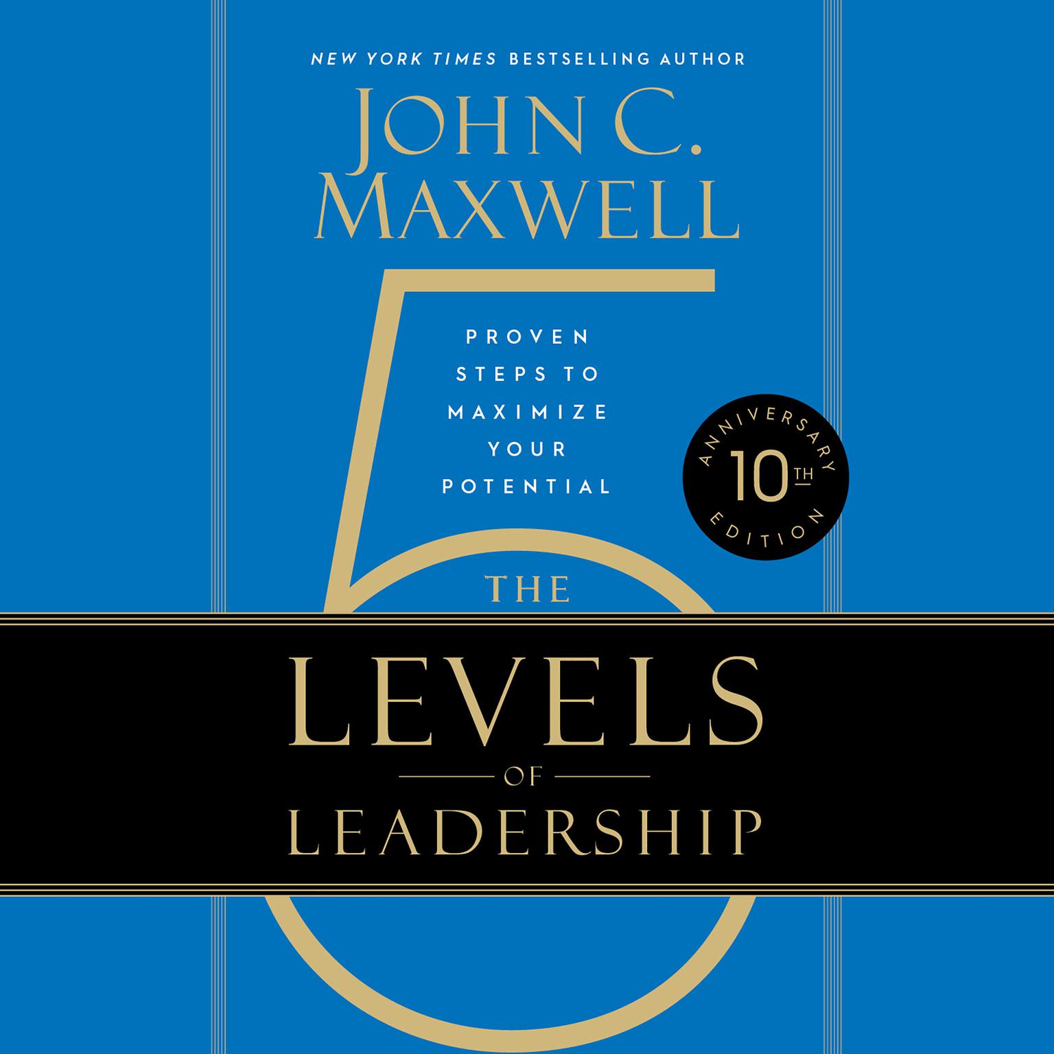 The 5 Levels of Leadership (10th Anniversary Edition): Proven Steps to Maximize Your Potential Audiobook, by John C. Maxwell