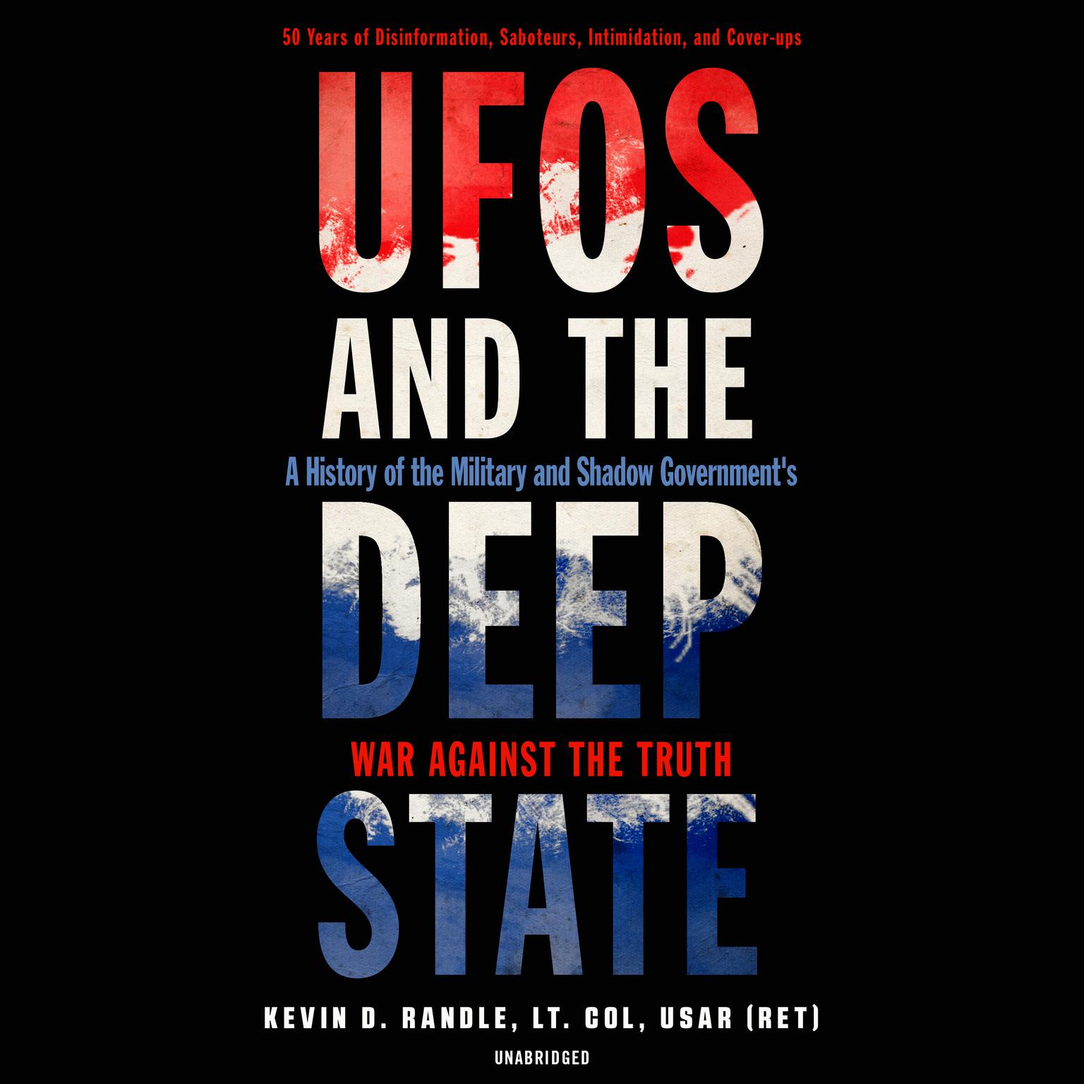UFOs and the Deep State: A History of the Military and Shadow Government’s War against the Truth; 50 Years of Disinformation, Saboteurs, Intimidation, and Cover-ups Audiobook, by Kevin D. Randle