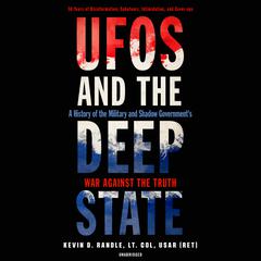 UFOs and the Deep State: A History of the Military and Shadow Government’s War against the Truth; 50 Years of Disinformation, Saboteurs, Intimidation, and Cover-ups Audiobook, by 