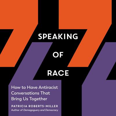 Speaking of Race: How to Have Antiracist Conversations That Bring Us Together Audiobook, by Patricia Roberts-Miller