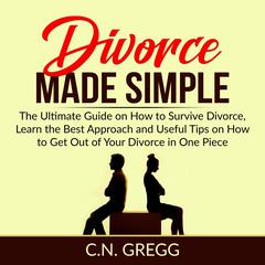 Divorce Made Simple: The Ultimate Guide on How to Survive Divorce, Learn the Best Approach and Useful Tips on How to Get Out of Your Divorce in One Piece Audiobook, by 