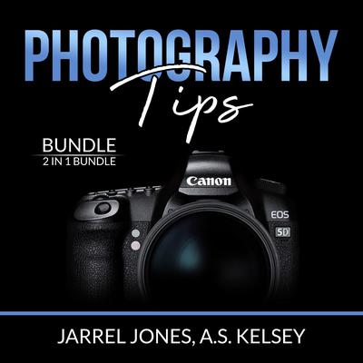 Photography Tips Bundle:: 2 in 1 Bundle, In Camera and Beginners Photography Guide  Audiobook, by A.S. Kelsey