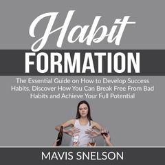 Habit Formation: The Ultimate Guide on How to Develop Good Habits for Success, Learn How to Quit Bad Habits and Develop Good Ones In All Areas of Your Life Audiobook, by Mavis Snelson