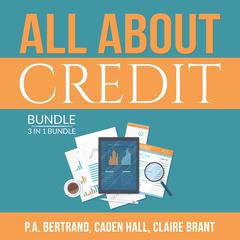 All About Credit Bundle:: 3 in 1 Bundle: Understanding Credit, Credit Score and Credit Repair Bible  Audiobook, by Caden Hall