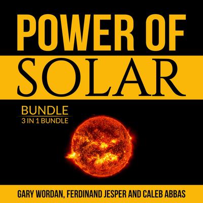 Power of Solar Bundle:: 3 IN 1 Bundle, Solar Power, Solar Energy and Off Grid Solar  Audiobook, by Gary Wordan