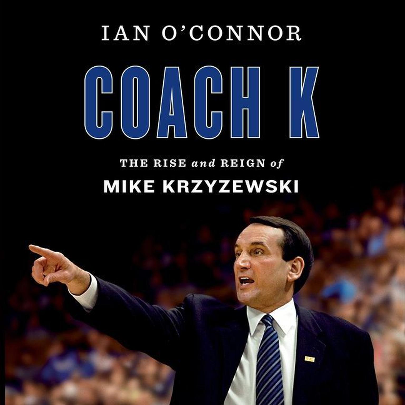 Coach K: The Rise and Reign of Mike Krzyzewski Audiobook, by Ian O'Connor