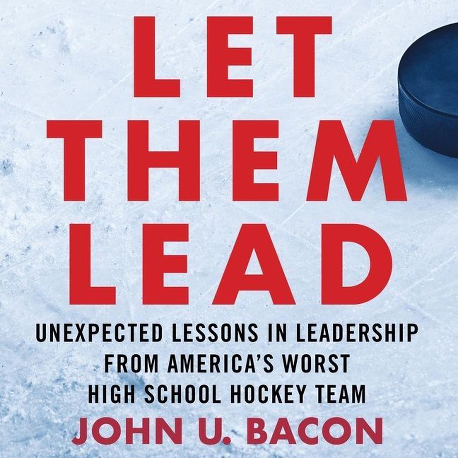 Let Them Lead: Unexpected Lessons in Leadership from Americas Worst High School Hockey Team Audiobook, by John U. Bacon