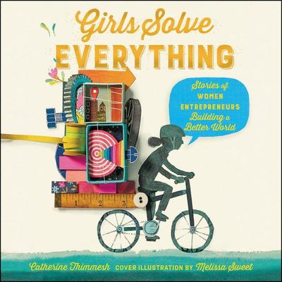 Girls Solve Everything: Stories of Women Entrepreneurs Building a Better World Audiobook, by Catherine Thimmesh