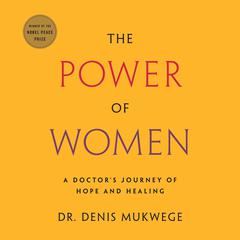 The Power of Women: A Doctors Journey of Hope and Healing Audiobook, by Denis Mukwege