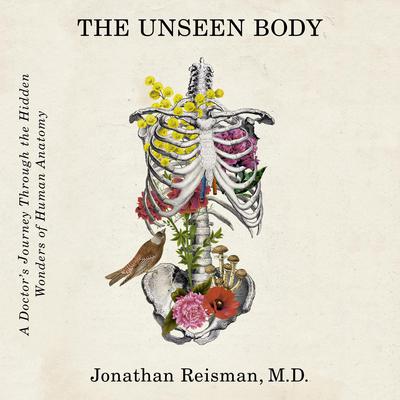The Unseen Body: A Doctors Journey Through the Hidden Wonders of Human Anatomy Audiobook, by Jonathan Reisman