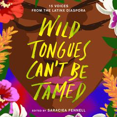 Wild Tongues Cant Be Tamed: 15 Voices from the Latinx Diaspora Audiobook, by Saraciea J. Fennell