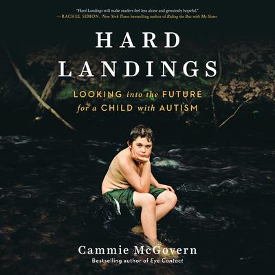 Hard Landings: Looking Into the Future for a Child With Autism Audiobook, by Cammie McGovern