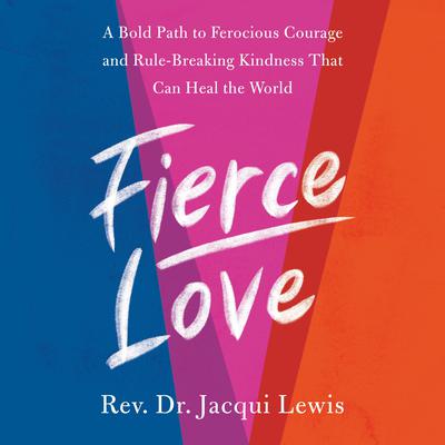 Fierce Love: A Bold Path to Ferocious Courage and Rule-Breaking Kindness That Can Heal the World Audiobook, by Jacqui Lewis