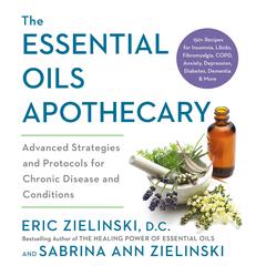 The Essential Oils Apothecary: Advanced Strategies and Protocols for Chronic Disease and Conditions Audiobook, by Eric Zielinski, Sabrina Ann Zielinski