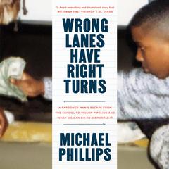 Wrong Lanes Have Right Turns: A Pardoned Man's Escape from the School-to-Prison Pipeline and What We Can Do to Dismantle It Audiobook, by Michael Phillips