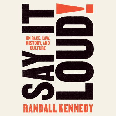Say It Loud!: On Race, Law, History, and Culture Audiobook, by Randall Kennedy