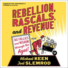 Rebellion, Rascals, and Revenue: Tax Follies and Wisdom through the Ages Audiobook, by Joel Slemrod