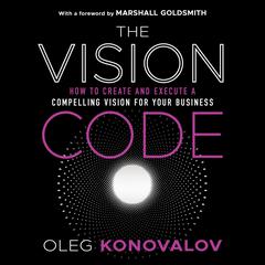 The Vision Code: How to Create and Execute a Compelling Vision for your Business Audiobook, by Oleg Konovalov