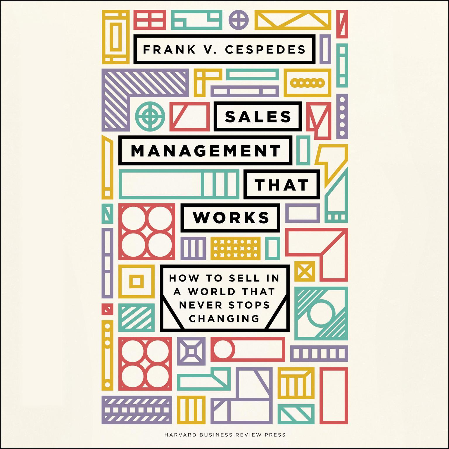 Sales Management That Works: How to Sell in a World that Never Stops Changing Audiobook, by Frank V. Cespedes