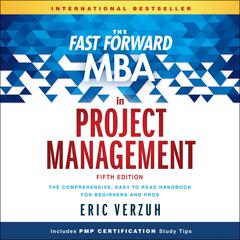 The Fast Forward MBA in Project Management: The Comprehensive, Easy to Read Handbook for Beginners and Pros, 5th Edition  Audiobook, by Eric Verzuh