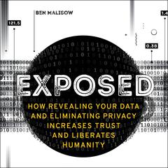 Exposed: How Revealing Your Data and Eliminating Privacy Increases Trust and Liberates Humanity Audiobook, by Ben Malisow