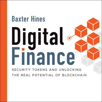Digital Finance: Security Tokens and Unlocking the Real Potential of Blockchain Audiobook, by Baxter Hines