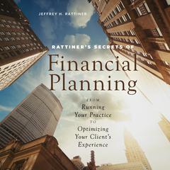 Rattiner’s Secrets of Financial Planning: From Running Your Practice to Optimizing Your Clients Experience Audiobook, by Jeffrey H. Rattiner