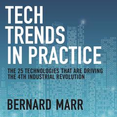 Tech Trends in Practice: The 25 Technologies that are Driving the 4th Industrial Revolution Audiobook, by Bernard Marr