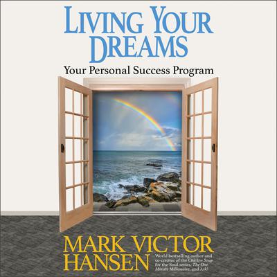 Living Your Dreams: Your Personal Success Program Audiobook, by Mark Victor Hansen