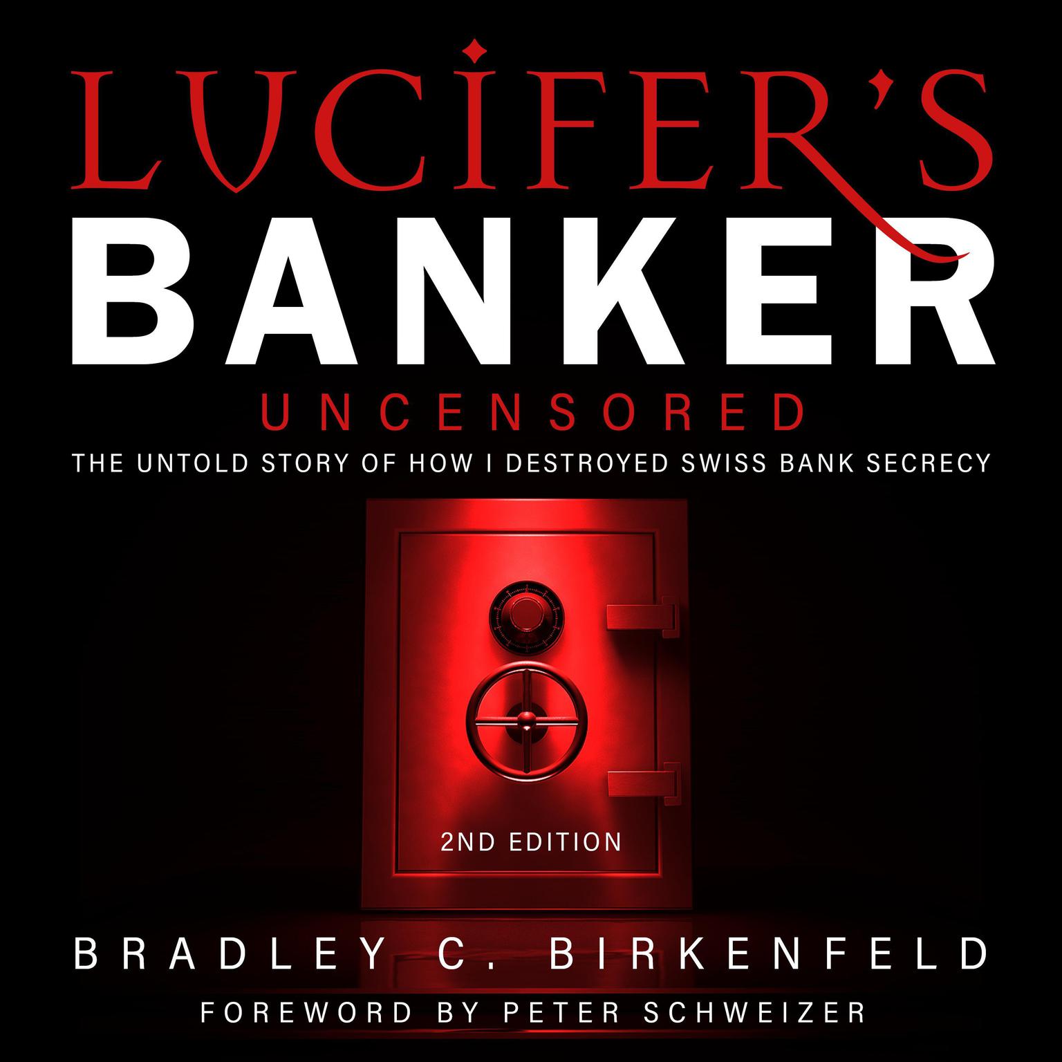 Lucifer’s Banker Uncensored: The Untold Story of How I Destroyed Swiss Bank Secrecy, 2nd Edition Audiobook, by Bradley C. Birkenfeld
