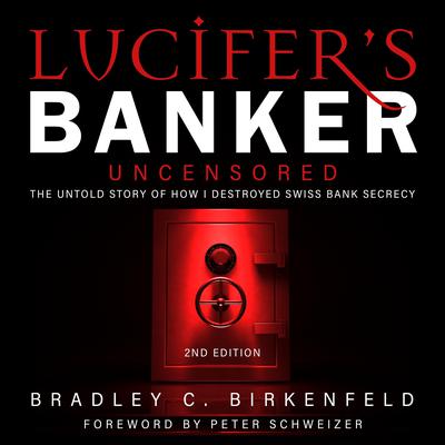 Lucifer’s Banker Uncensored: The Untold Story of How I Destroyed Swiss Bank Secrecy, 2nd Edition Audiobook, by Bradley C. Birkenfeld