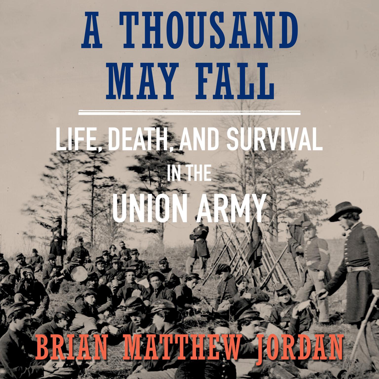 A Thousand May Fall: Life, Death, and Survival in the Union Army Audiobook, by Brian Matthew Jordan