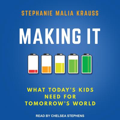 Making It: What Today’s Kids Need for Tomorrow’s World Audiobook, by Stephanie M. Krauss