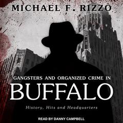 Gangsters and Organized Crime in Buffalo: History, Hits and Headquarters Audiobook, by Michael F. Rizzo