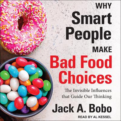 Why Smart People Make Bad Food Choices: The Invisible Influences That Guide Our Thinking Audiobook, by Jack Bobo