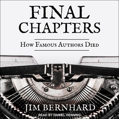 Final Chapters: How Famous Authors Died Audiobook, by Jim Bernhard
