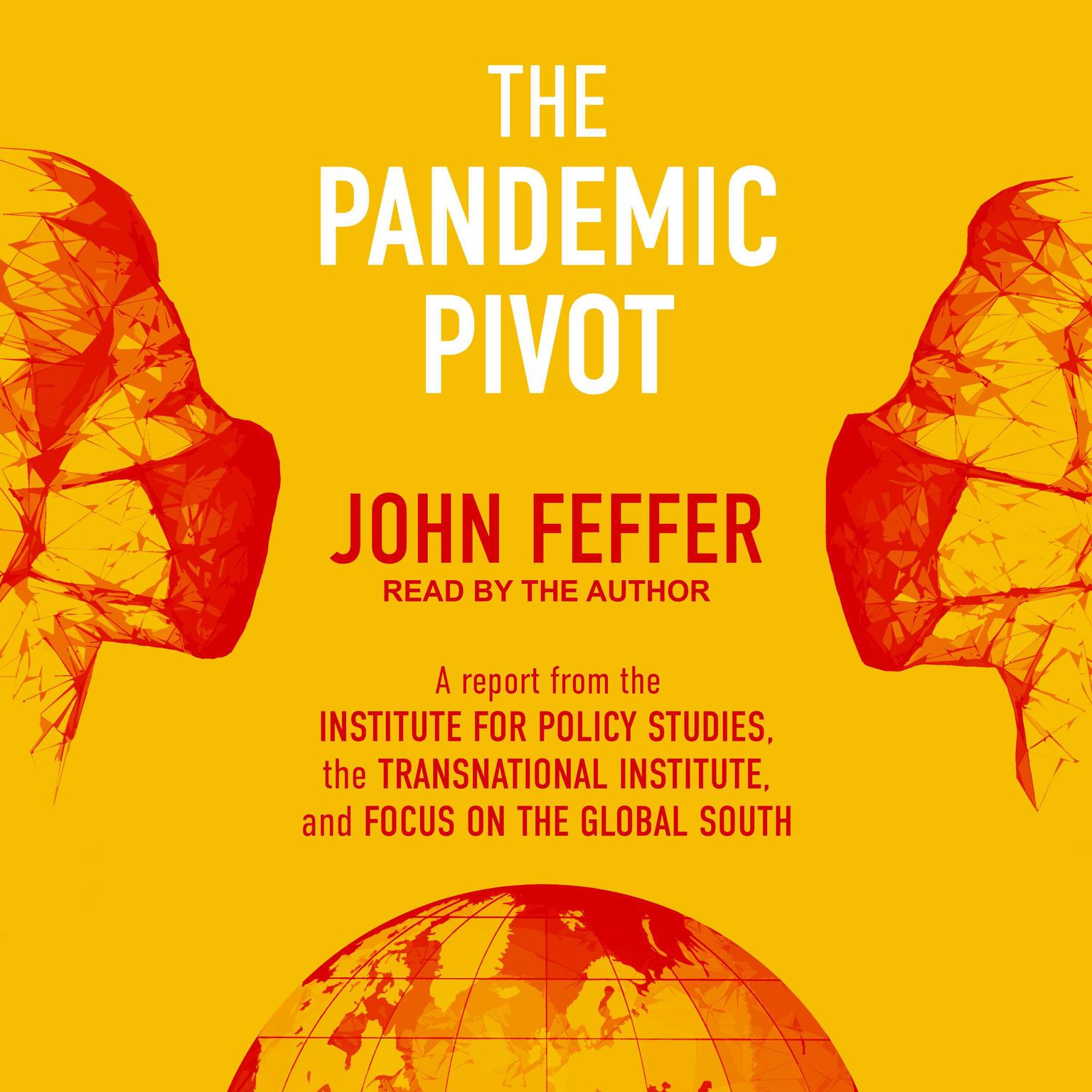 The Pandemic Pivot: A Report from the Institute for Policy Studies, the Transnational Institute, and Focus on the Global South Audiobook, by John Feffer