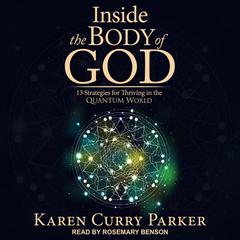 Inside the Body of God: 13 Strategies for Thriving in the Quantum World Audiobook, by Karen Curry Parker