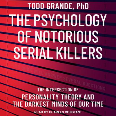 The Psychology of Notorious Serial Killers: The Intersection of Personality Theory and the Darkest Minds of Our Time Audiobook, by Todd Grande